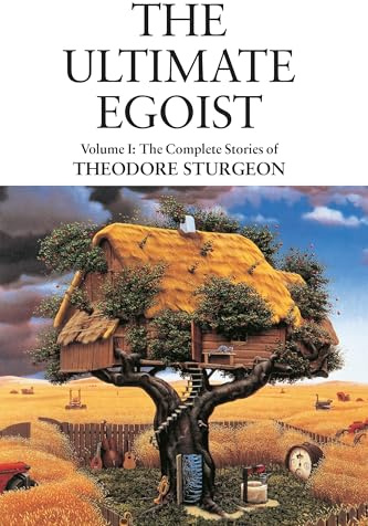 The Ultimate Egoist: 1 (Complete Stories of Theodore Sturgeon): Volume I: The Complete Stories of Theodore Sturgeon