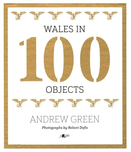 Wales in 100 Objects: Exploring Welsh History, Culture, and Heritage Through Artifacts