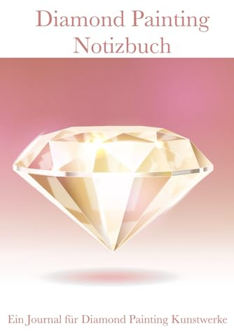 Diamond Painting Notizbuch: Ein Journal für Diamond Painting Kunstwerke (Diamond Painting Planer)