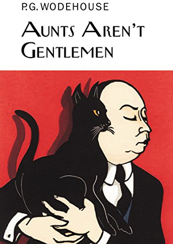Aunts Aren't Gentlemen (Everyman's Library P G WODEHOUSE)