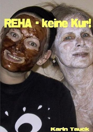 REHA - keine Kur: Wenn einer eine REHA macht, dann braucht er eine Kur!
