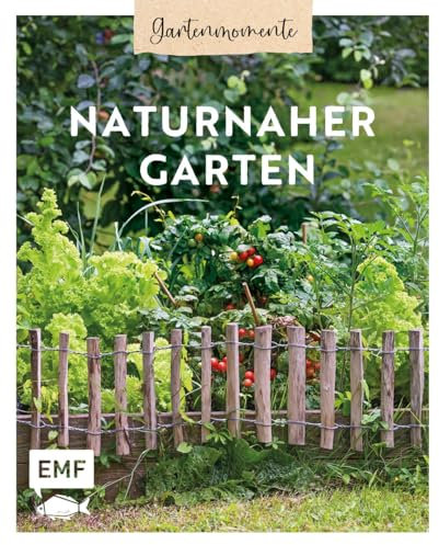 Gartenmomente: Naturnaher Garten: Nachhaltig gärtnern mit praktischem Wissen zu Permakultur, klimagerechtem Anbau und Pflanzen für den naturnahen Nutzgarten