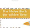 Das kleine Buch der wilden Tiere: Ein Mix-Max-Buch zum Lesen, Spielen und Malen