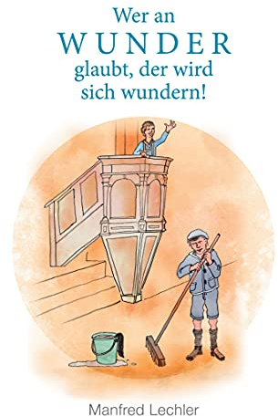 Wer an Wunder glaubt, der wird sich wundern!: Nachhaltige Erlebnisse aus meiner Kindheit
