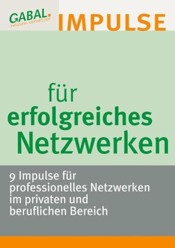 Impulse für erfolgreiches Netzwerken: 9 Impulse für professionelles Netzwerken im privaten und beruflichen Bereich