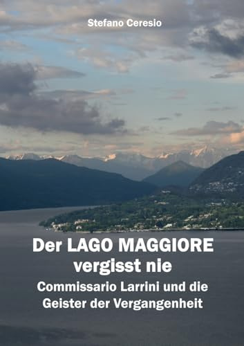 Der Lago Maggiore vergisst nie: Commissario Larrini und die Geister der Vergangenheit
