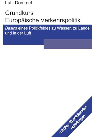 Grundkurs Europäische Verkehrspolitik: Basics eines Politikfeldes zu Wasser, zu Lande und in der Luft