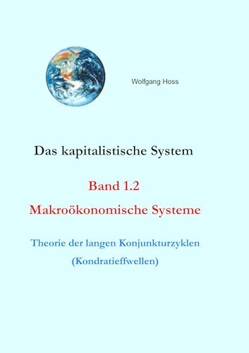 Das kapitalistische System, Band 1.2: Makroökonomische Systeme - Theorie der langen Konjunkturzyklen (Kondratieffwellen)