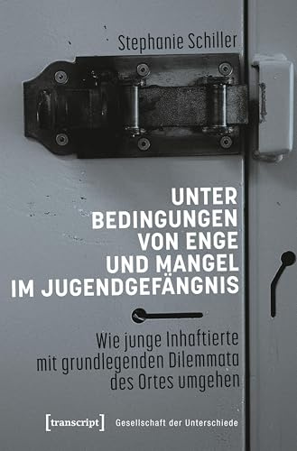 Unter Bedingungen von Enge und Mangel im Jugendgefängnis: Wie junge Inhaftierte mit grundlegenden Dilemmata des Ortes umgehen (Gesellschaft der Unterschiede)