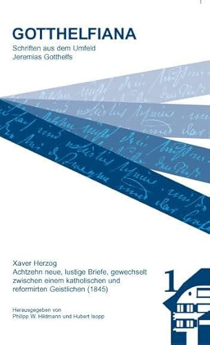 Xaver Herzog: Achtzehn neue, lustige Briefe, gewechselt zwischen einem katholischen und reformirten Geistlichen (1845) (Gotthelfiana: Schriften aus dem Umfeld Jeremias Gotthelfs)