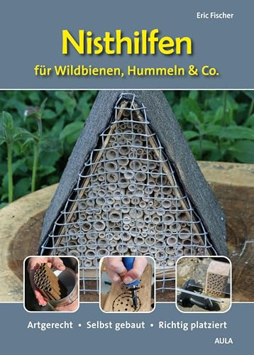 Nisthilfen für Wildbienen, Hummeln & Co.: Artgerecht – Selbst gebaut – Richtig platziert