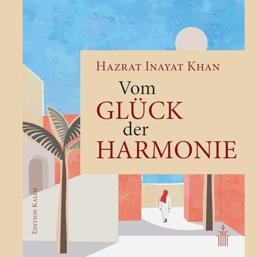 Vom Glück der Harmonie (Edition Kalim: Kostbare Weisheitstexte und spirituelle Wegbegleiter)