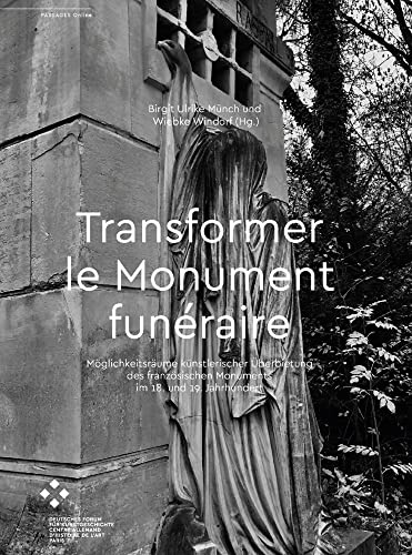 Transformer le monument funéraire: Möglichkeitsräume künstlerischer Überbietung des französischen Monuments im 18. und 19. Jahrhundert (Passages online)
