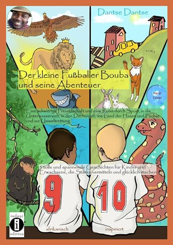 Der kleine Fußballer Bouba und seine Abenteuer. Eine Reise durch die Unterwasserwelt, in den Dschungel, das Reich der Tiere und ins Land der Hasen und ... die Stärke vermitteln und glücklich machen