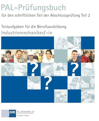 PAL-Prüfungsbuch für den schriftlichen Teil der Abschlussprüfung Teil 2 - Industriemechaniker/-in: Testaufgaben für die Berufsausbildung