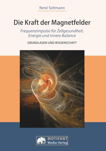 Die Kraft der MagnetfelderFrequenzimpulse für Zellengesundheit, Energie und innere Balance: Grundlagen und Wissenschaft