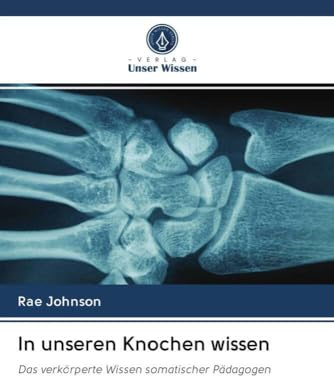In unseren Knochen wissen: Das verkörperte Wissen somatischer Pädagogen