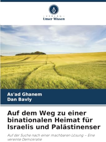 Auf dem Weg zu einer binationalen Heimat für Israelis und Palästinenser: Auf der Suche nach einer machbaren Lösung – Eine vereinte Demokratie