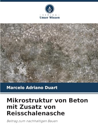 Mikrostruktur von Beton mit Zusatz von Reisschalenasche: Beitrag zum nachhaltigen Bauen