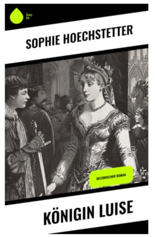 Königin Luise: Historische Biografie aus preußischem Hofleben, napoleonischer Umbruchszeit und patriotischer Erinnerungskultur