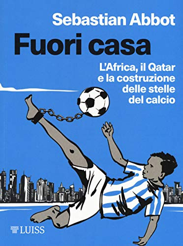 Fuori casa. L'Africa, il Qatar e la costruzione delle stelle del calcio (Stories)