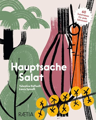 Hauptsache Salat: Über 60 Salatideen für jede Jahreszeit. Salat als vollwertige Mahlzeit für Flexitarier. Die Aromen der Natur auf dem Teller