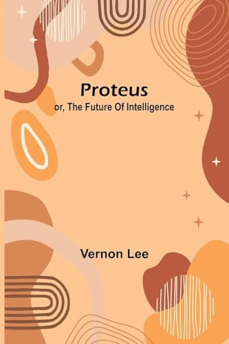 Proteus: Or, The Future Of Intelligence