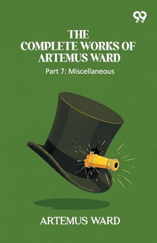 The Complete Works Of Artemus Ward: Part 7: Miscellaneous