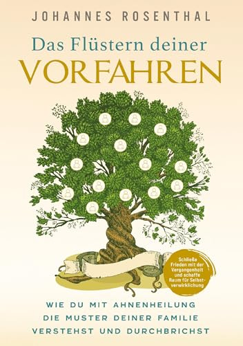 Das Flüstern deiner Vorfahren - Wie du mit Ahnenheilung die Muster deiner Familie verstehst und durchbrichst: Schließe Frieden mit der Vergangenheit und schaffe Raum für Selbstverwirklichung