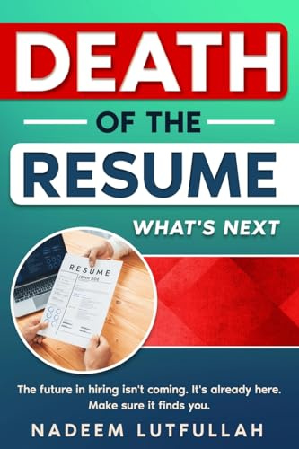 Death of the Resume: What's Next in Hiring: A Strategic Guide to Thriving in the AI-Driven, Skills-First Job Market