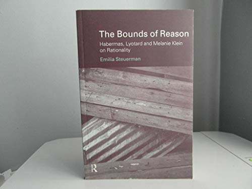 The Bounds of Reason: Habermas, Lyotard and Melanie Klein on Rationality (Problems of Modern European Thought)