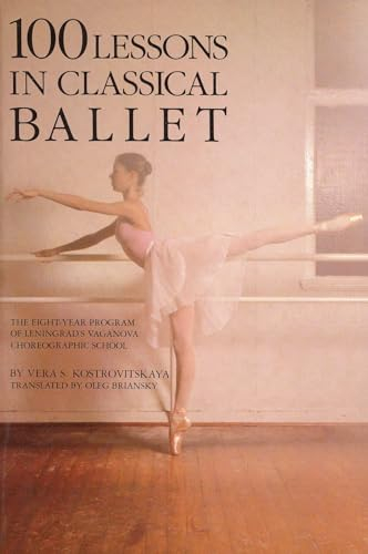 100 Lessons in Classical Ballet: The Eight-Year Program of Leningrad's Vaganova Choreographic School (Limelight)
