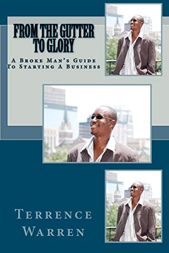From The Gutter To Glory: A Broke Man's Guide To Starting A Business