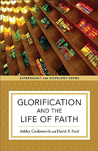 Glorification and the Life of Faith (Soteriology and Doxology)