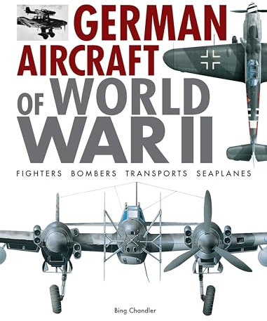 German Aircraft of World War II: Fighters, Bombers, Transports, Seaplanes (World's Greatest)