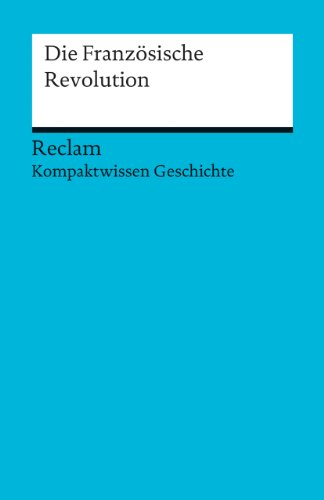 Die Französische Revolution. (Kompaktwissen Geschichte): Kuhn, Axel – sicher durch Abitur und Matura; Oberstufenwissen – 17068 (Reclams Universal-Bibliothek)