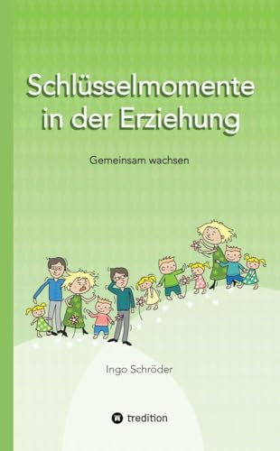 Schlüsselmomente in der Erziehung: Gemeinsam wachsen, Erziehung ist keine Einbahnstraße, Umgang mit Konflikten ohne Stress, Erziehung auf Augenhöhe