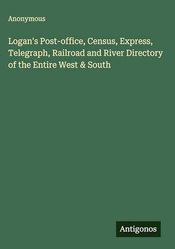Logan's Post-office, Census, Express, Telegraph, Railroad and River Directory of the Entire West & South