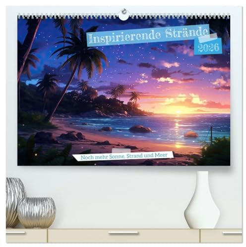Inspirierende Strände (hochwertiger Premium Wandkalender 2026 DIN A2 quer), Kunstdruck in Hochglanz: Sehnsucht nach Meer, Urlaubsfeeling (CALVENDO Orte)