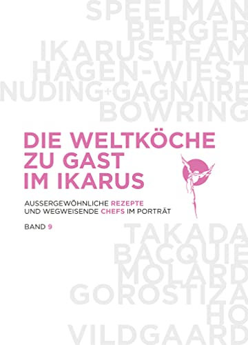 Die Weltköche zu Gast im Ikarus: Außergewöhnliche Rezepte und wegweisende Chefs im Porträt: Band 9