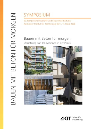 Bauen mit Beton für morgen - Umsetzung von Innovationen in der Praxis / 22. Symposium Baustoffe und Bauwerkserhaltung, Karlsruher Institut für Technologie (KIT), 17. März 2026