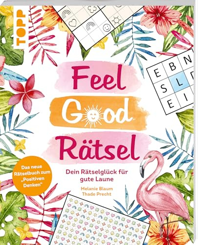 Feel Good Rätsel: Dein Rätselbuch zum »Positiven Denken«: Mit guter Laune durch den Tag – 12 Rätselarten zum Entspannen und Genießen