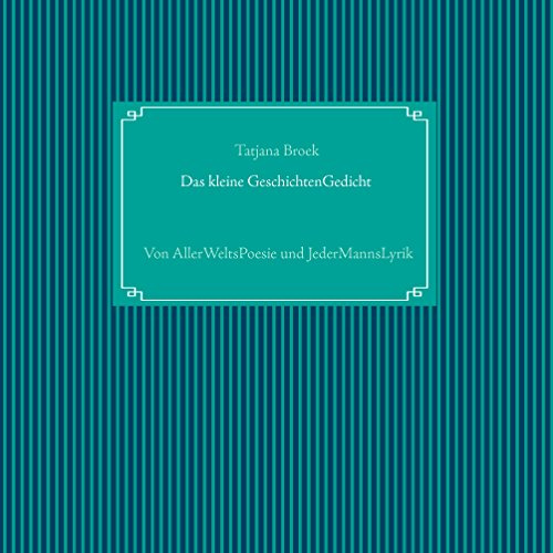 Das kleine GeschichtenGedicht: Von AllerWeltsPoesie und JederMannsFrauLyrik