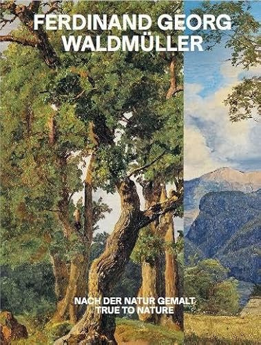 Ferdinand Georg Waldmüller. Nach der Natur gemalt / True to Nature: Ausst. Kat. Unteres Belvedere, Wien
