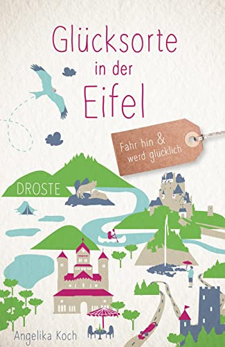 Glücksorte in der Eifel: Fahr hin & werd glücklich - mit 80 ausgewählten Highlights und Geheimtipps für besondere Entdeckungen, Ausflüge und Kurztrips