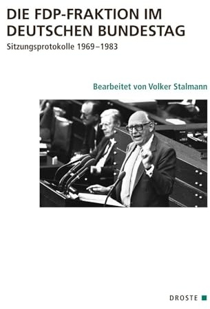 Die FDP-Fraktion im Deutschen Bundestag: Sitzungsprotokolle 1969–1983 (Veröffentlichungen der Kommission für Geschichte des Parlamentarismus und der politischen Parteien (KGParl))
