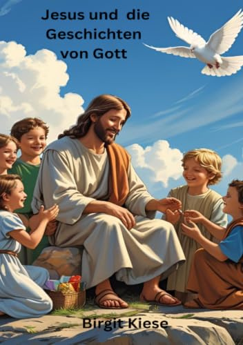 Jesus und die Geschichten von Gott: Liebe, Wunder und Hoffnung für Kinder