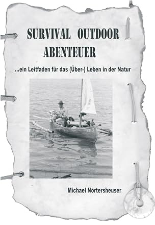 Survival Outdoor Abenteuer: Ein Leitfaden für das (Über) - Leben in der Natur