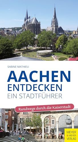 Aachen entdecken - Ein Stadtführer: Rundwege durch die Kaiserstadt