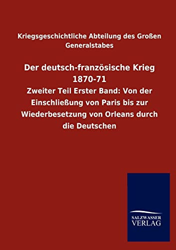 Der deutsch-französische Krieg 1870-71: Zweiter Teil Erster Band: Von der Einschließung von Paris bis zur Wiederbesetzung von Orleans durch die Deutschen